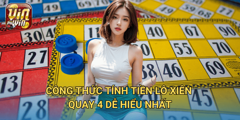 Cách tính tiền lô xiên quay 4 tại Vinwin – Công thức chuẩn giúp bạn quản lý cược 2 Công thức tính tiền lô xiên quay 4 dễ hiểu nhất