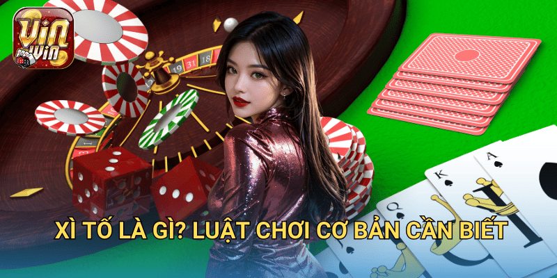Chơi xì tố Vinwin – Game bài trí tuệ dành cho người đam mê cá cược 2 Xì tố là gì? Luật chơi cơ bản cần biết
