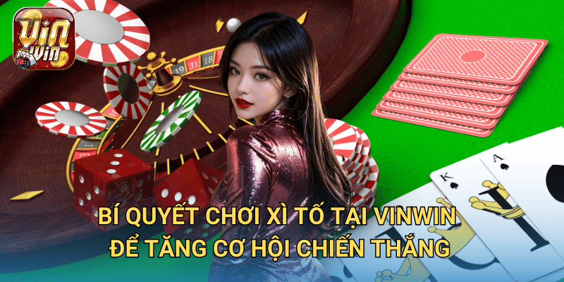 Chơi xì tố Vinwin – Game bài trí tuệ dành cho người đam mê cá cược 3 Bí quyết chơi xì tố tại Vinwin để tăng cơ hội chiến thắng