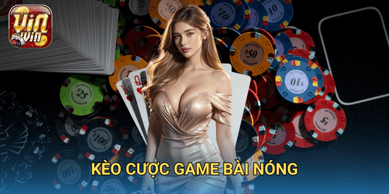 Kèo cược game bài nóng