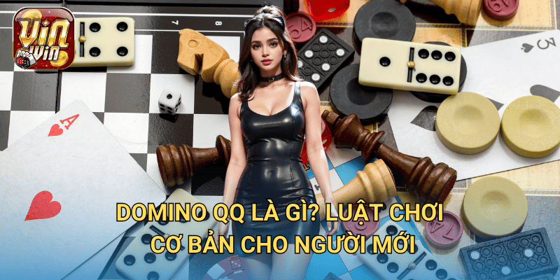 Game bài Domino QQ tại Vinwin – Cách chơi và mẹo thắng lớn 2 Domino QQ là gì? Luật chơi cơ bản cho người mới