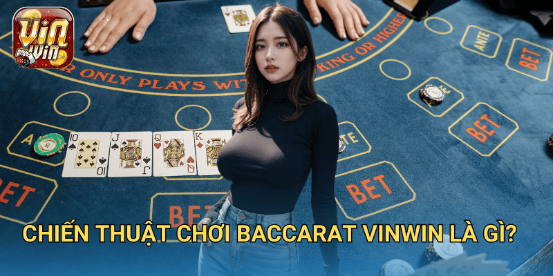 Chiến thuật chơi Baccarat – Hướng dẫn cách đặt cược hiệu quả tại Vinwin 2 Chiến thuật chơi Baccarat Vinwin là gì?