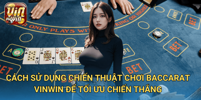 Chiến thuật chơi Baccarat – Hướng dẫn cách đặt cược hiệu quả tại Vinwin 3 Cách sử dụng Chiến thuật chơi Baccarat Vinwin để tối ưu chiến thắng