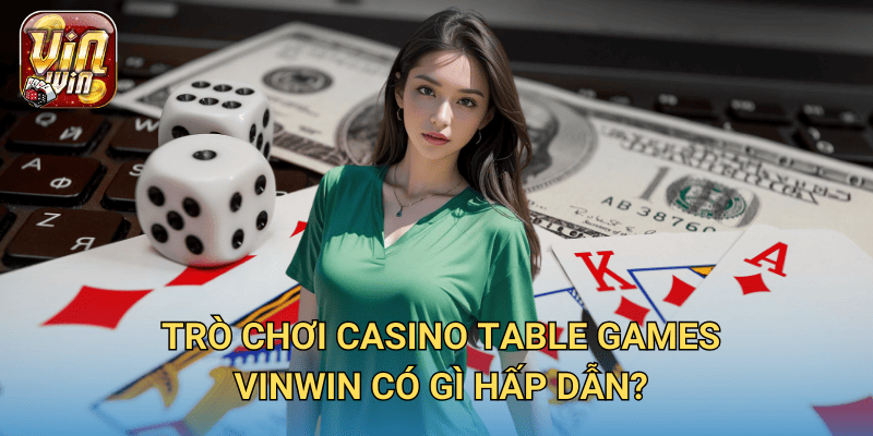 Trò chơi Casino Table Games – Trải nghiệm đỉnh cao tại Vinwin 2 Trò chơi Casino Table Games Vinwin có gì hấp dẫn?