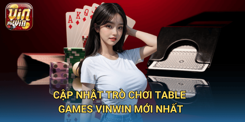 Cập Nhật Trò Chơi Table Games – Những game hot nhất tại Vinwin 2 Cập Nhật Trò Chơi Table Games Vinwin mới nhất