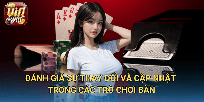Cập Nhật Trò Chơi Table Games – Những game hot nhất tại Vinwin 3 Đánh giá sự thay đổi và cập nhật trong các trò chơi bàn
