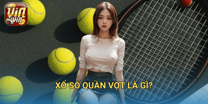 Xổ số quần vợt Vinwin – Sự kết hợp độc đáo giữa thể thao và may mắn 2 Xổ số quần vợt là gì?